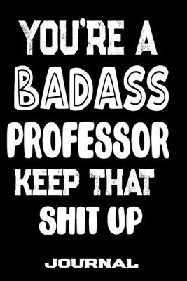 Book cover for You're A Badass Professor Keep That Shit Up