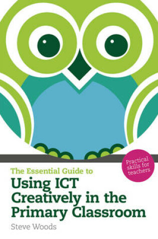Cover of The Essential Guide to Using ICT Creatively in the Primary Classroom