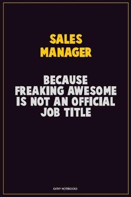 Book cover for Sales Manager, Because Freaking Awesome Is Not An Official Job Title