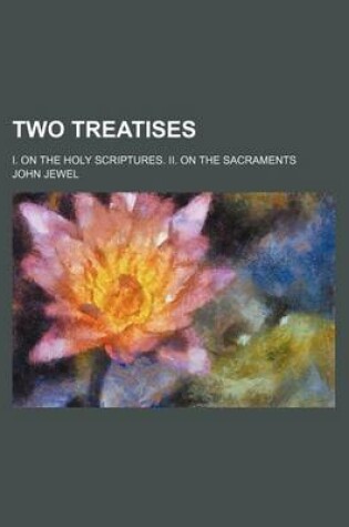 Cover of Two Treatises; I. on the Holy Scriptures. II. on the Sacraments