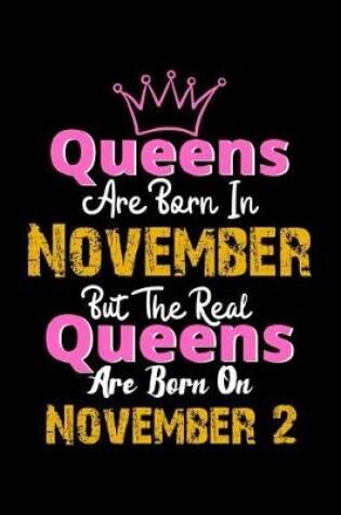 Cover of Queens Are Born In November Real Queens Are Born In November 2 Notebook Birthday Funny Gift