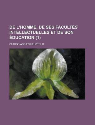 Book cover for de L'Homme, de Ses Facultes Intellectuelles Et de Son Education (1 )