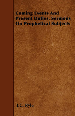Book cover for Coming Events And Present Duties, Sermons On Prophetical Subjects