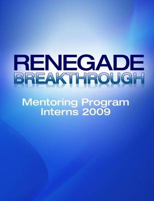 Book cover for Renegade Breakthrough: Mentoring Program Interns Of 2009