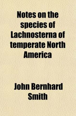 Cover of Notes on the Species of Lachnosterna of Temperate North America; With Descriptions of New Species