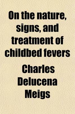 Book cover for On the Nature, Signs, and Treatment of Childbed Fevers; In a Series of Letters Addressed to His Class