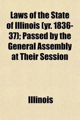 Book cover for Laws of the State of Illinois (Yr. 1836-37); Passed by the General Assembly at Their Session