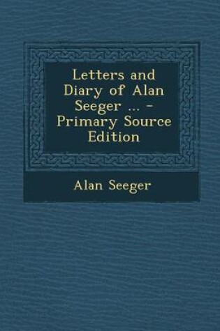 Cover of Letters and Diary of Alan Seeger ... - Primary Source Edition