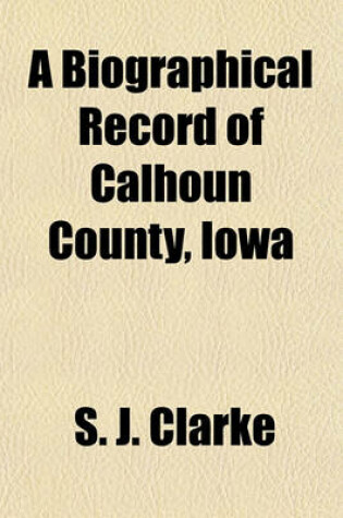 Cover of A Biographical Record of Calhoun County, Iowa