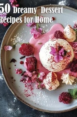 Cover of 50 Dreamy Dessert Recipes for Home