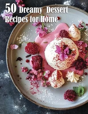 Book cover for 50 Dreamy Dessert Recipes for Home