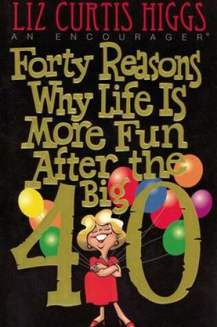 Cover of Forty Reasons Why Life is More Fun after the Big 4-0