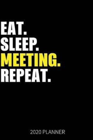 Cover of Eat Sleep Meeting Repeat 2020 Planner