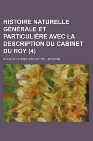 Cover of Histoire Naturelle Generale Et Particuliere Avec La Description Du Cabinet Du Roy (4 )