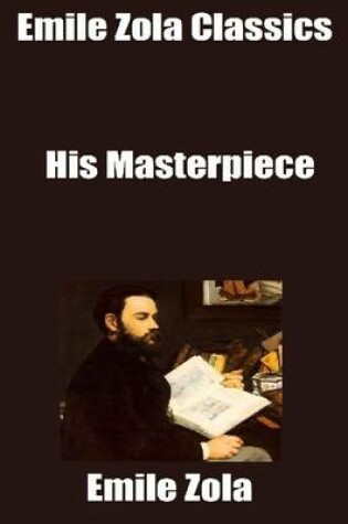 Cover of Emile Zola Classics: His Masterpiece