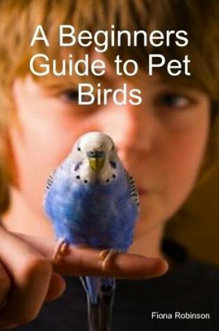 Cover of A Beginners Guide to Pet Birds