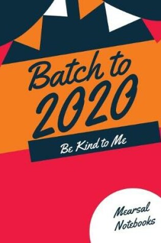 Cover of Batch to 2020 Be Kind to Me