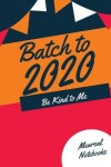 Book cover for Batch to 2020 Be Kind to Me