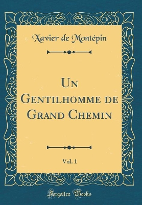 Book cover for Un Gentilhomme de Grand Chemin, Vol. 1 (Classic Reprint)