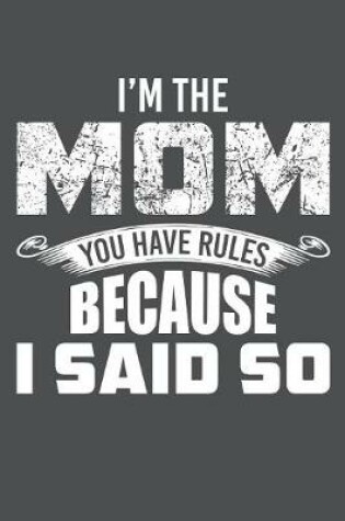 Cover of I'm The Mom You Have Rules Because I Said So