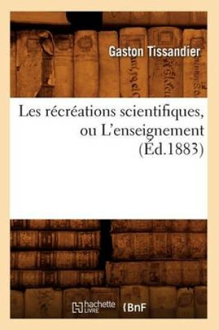 Cover of Les Récréations Scientifiques, Ou l'Enseignement (Éd.1883)