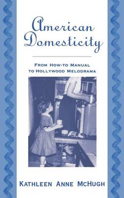 Book cover for American Domesticity: From How-To Manual to Hollywood Melodrama