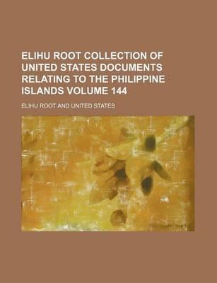 Book cover for Elihu Root Collection of United States Documents Relating to the Philippine Islands Volume 144