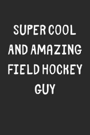 Cover of Super Cool And Amazing Field Hockey Guy