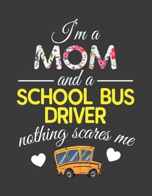 Book cover for I'm A Mom and A School Bus Driver Nothing Scares Me