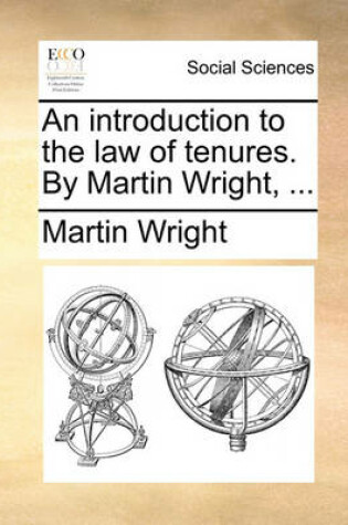Cover of An Introduction to the Law of Tenures. by Martin Wright, ...