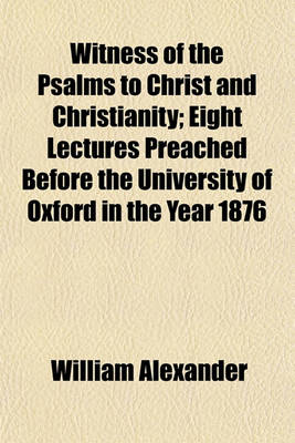 Book cover for Witness of the Psalms to Christ and Christianity; Eight Lectures Preached Before the University of Oxford in the Year 1876