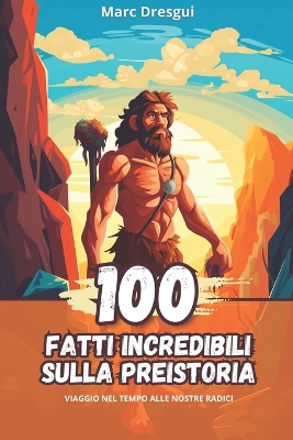 Book cover for 100 Fatti Incredibili sulla Preistoria