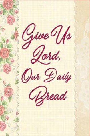 Cover of Give Us Lord, Our Daily Bread