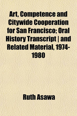 Book cover for Art, Competence and Citywide Cooperation for San Francisco; Oral History Transcript - And Related Material, 1974-1980