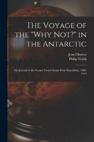 Cover of The Voyage of the "Why Not?" in the Antarctic [microform]