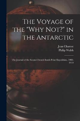 Book cover for The Voyage of the "Why Not?" in the Antarctic [microform]