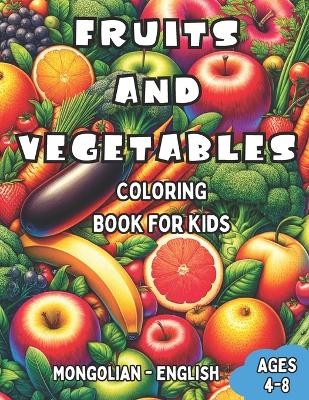 Cover of Mongolian - English Fruits and Vegetables Coloring Book for Kids Ages 4-8