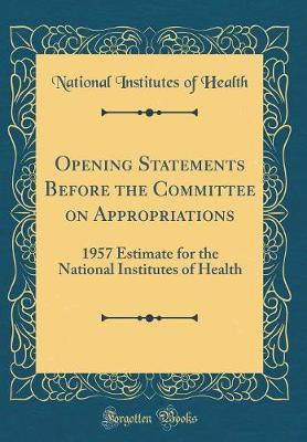 Cover of Opening Statements Before the Committee on Appropriations: 1957 Estimate for the National Institutes of Health (Classic Reprint)