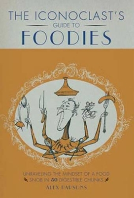 Book cover for AN Iconoclast's Guide to Foodies