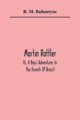 Book cover for Martin Rattler; Or, A Boy'S Adventures In The Forests Of Brazil