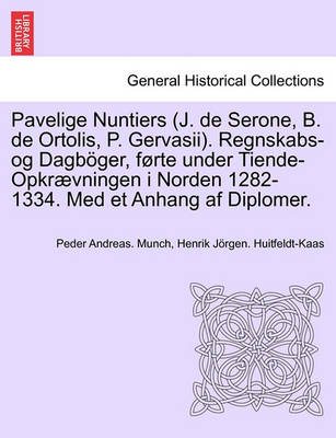 Book cover for Pavelige Nuntiers (J. de Serone, B. de Ortolis, P. Gervasii). Regnskabs-Og Dagboger, Forte Under Tiende-Opkraevningen I Norden 1282-1334. Med Et Anhang AF Diplomer.