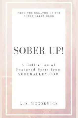 Cover of Sober Up! A Collection of Featured Posts From SoberAlley.com