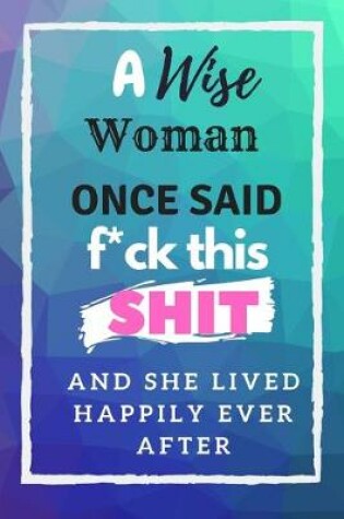 Cover of A Wise woman once said F*ck this Shit and she lived happily ever after