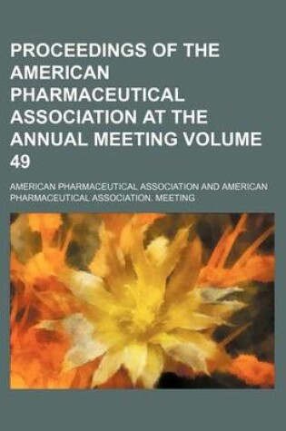 Cover of Proceedings of the American Pharmaceutical Association at the Annual Meeting Volume 49