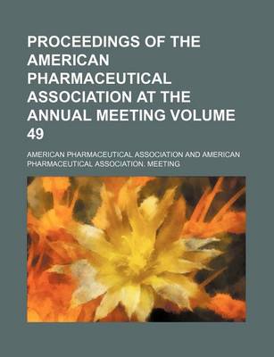 Book cover for Proceedings of the American Pharmaceutical Association at the Annual Meeting Volume 49