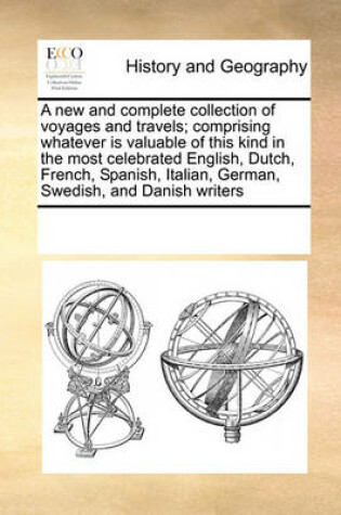 Cover of A new and complete collection of voyages and travels; comprising whatever is valuable of this kind in the most celebrated English, Dutch, French, Spanish, Italian, German, Swedish, and Danish writers