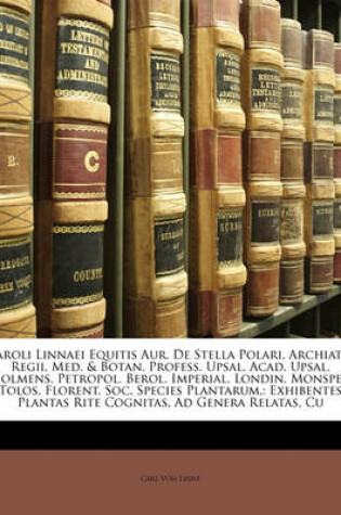 Cover of Caroli Linnaei Equitis Aur. de Stella Polari, Archiatri Regii, Med. & Botan. Profess. Upsal. Acad. Upsal. Holmens. Petropol. Berol. Imperial. Londin.