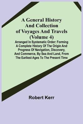 Book cover for A General History and Collection of Voyages and Travels (Volume 4); Arranged in Systematic Order