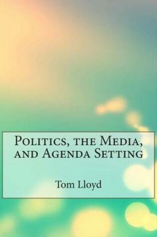 Cover of Politics, the Media, and Agenda Setting