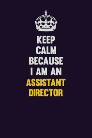 Cover of Keep Calm Because I Am An Assistant Director